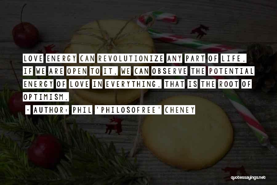 Phil 'Philosofree' Cheney Quotes: Love Energy Can Revolutionize Any Part Of Life. If We Are Open To It, We Can Observe The Potential Energy