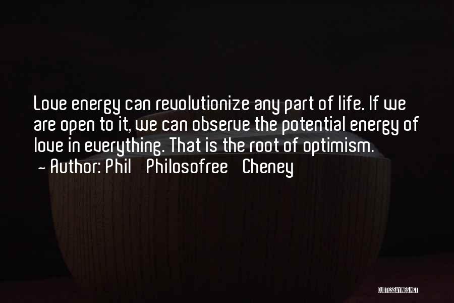 Phil 'Philosofree' Cheney Quotes: Love Energy Can Revolutionize Any Part Of Life. If We Are Open To It, We Can Observe The Potential Energy