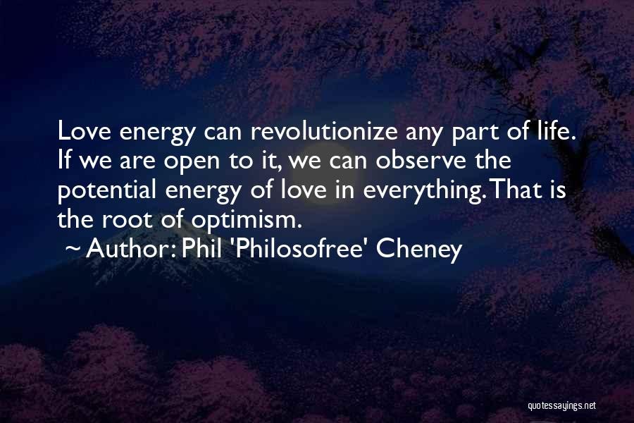 Phil 'Philosofree' Cheney Quotes: Love Energy Can Revolutionize Any Part Of Life. If We Are Open To It, We Can Observe The Potential Energy