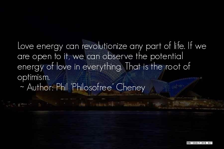 Phil 'Philosofree' Cheney Quotes: Love Energy Can Revolutionize Any Part Of Life. If We Are Open To It, We Can Observe The Potential Energy