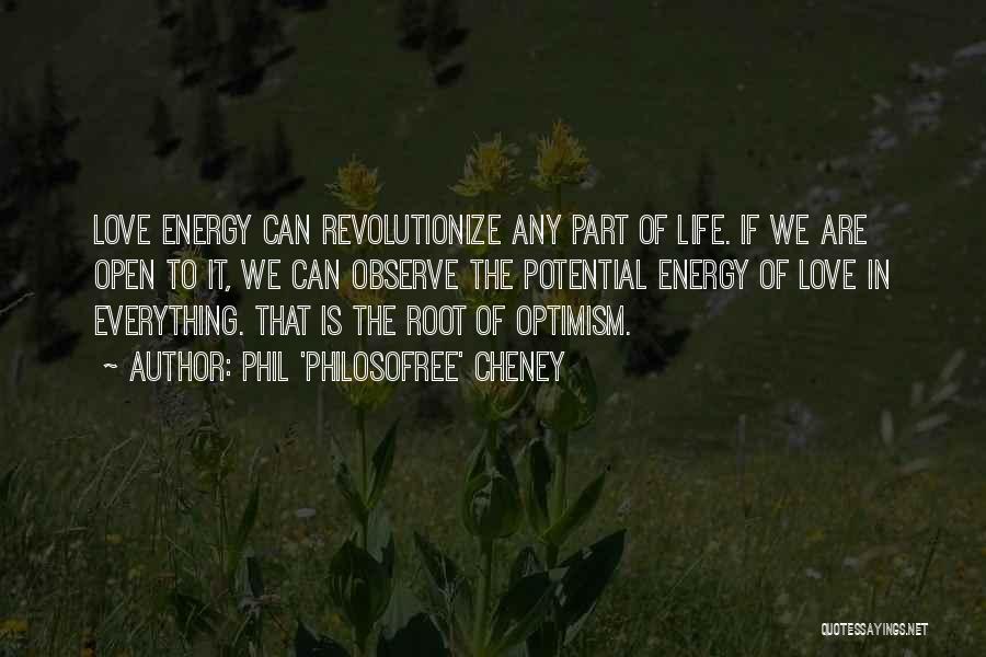 Phil 'Philosofree' Cheney Quotes: Love Energy Can Revolutionize Any Part Of Life. If We Are Open To It, We Can Observe The Potential Energy