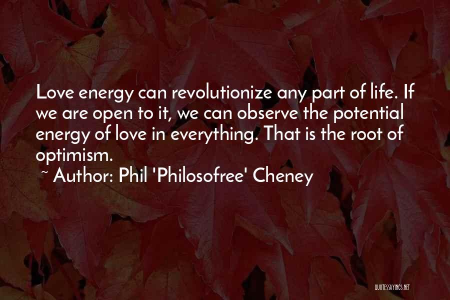 Phil 'Philosofree' Cheney Quotes: Love Energy Can Revolutionize Any Part Of Life. If We Are Open To It, We Can Observe The Potential Energy