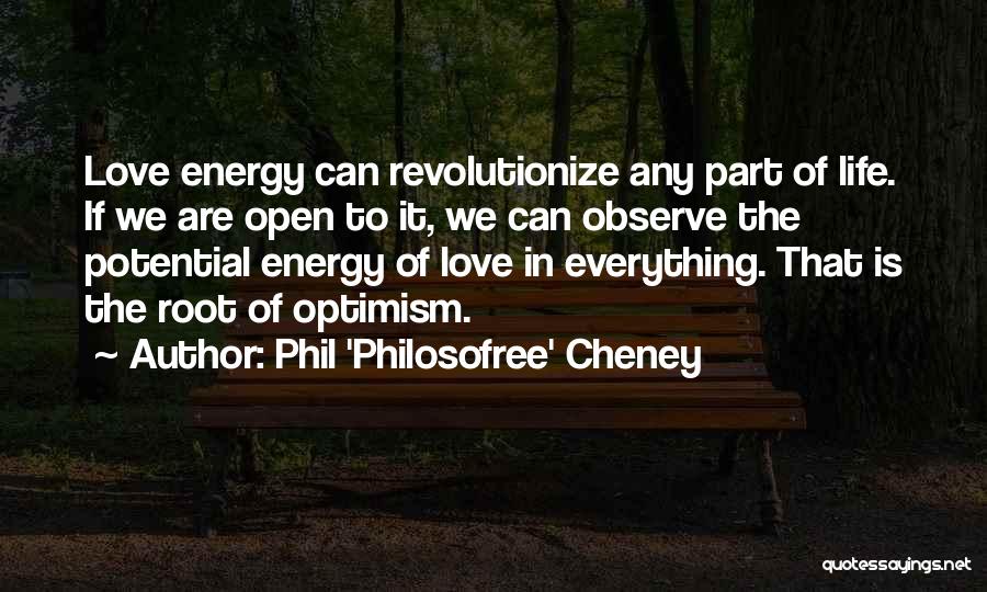 Phil 'Philosofree' Cheney Quotes: Love Energy Can Revolutionize Any Part Of Life. If We Are Open To It, We Can Observe The Potential Energy