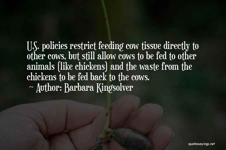 Barbara Kingsolver Quotes: U.s. Policies Restrict Feeding Cow Tissue Directly To Other Cows, But Still Allow Cows To Be Fed To Other Animals