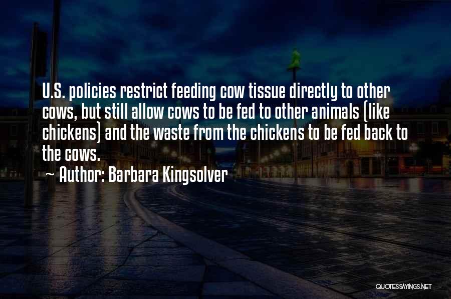 Barbara Kingsolver Quotes: U.s. Policies Restrict Feeding Cow Tissue Directly To Other Cows, But Still Allow Cows To Be Fed To Other Animals