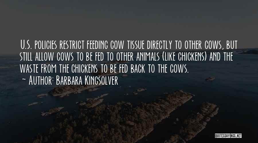 Barbara Kingsolver Quotes: U.s. Policies Restrict Feeding Cow Tissue Directly To Other Cows, But Still Allow Cows To Be Fed To Other Animals