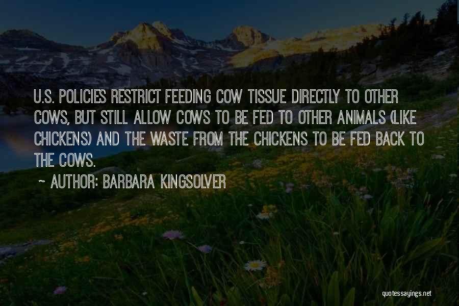 Barbara Kingsolver Quotes: U.s. Policies Restrict Feeding Cow Tissue Directly To Other Cows, But Still Allow Cows To Be Fed To Other Animals