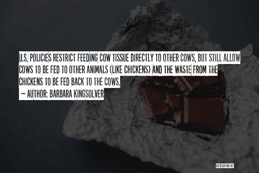 Barbara Kingsolver Quotes: U.s. Policies Restrict Feeding Cow Tissue Directly To Other Cows, But Still Allow Cows To Be Fed To Other Animals