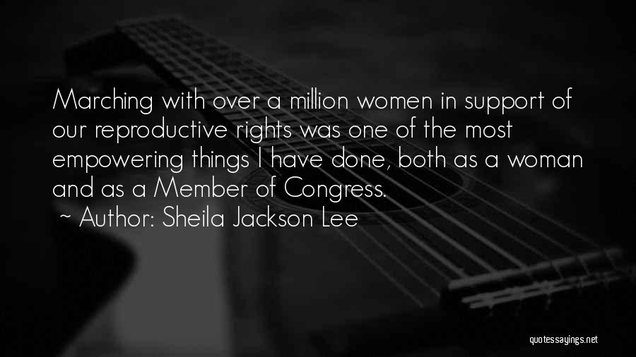 Sheila Jackson Lee Quotes: Marching With Over A Million Women In Support Of Our Reproductive Rights Was One Of The Most Empowering Things I