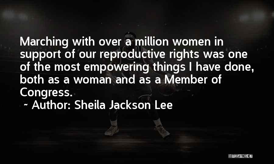 Sheila Jackson Lee Quotes: Marching With Over A Million Women In Support Of Our Reproductive Rights Was One Of The Most Empowering Things I