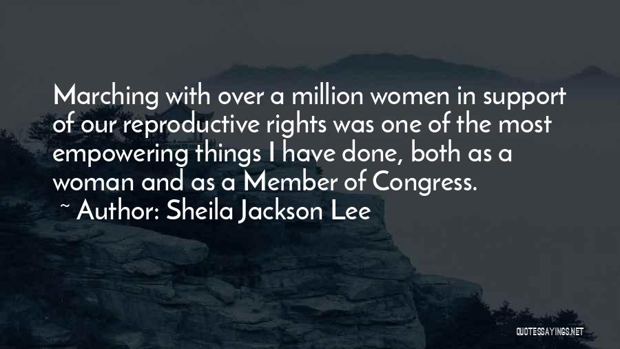 Sheila Jackson Lee Quotes: Marching With Over A Million Women In Support Of Our Reproductive Rights Was One Of The Most Empowering Things I