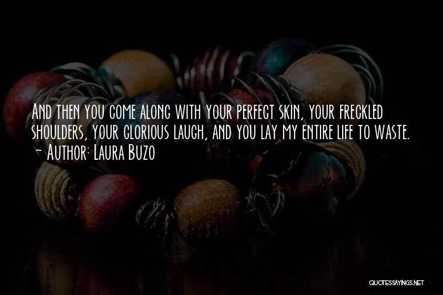 Laura Buzo Quotes: And Then You Come Along With Your Perfect Skin, Your Freckled Shoulders, Your Glorious Laugh, And You Lay My Entire