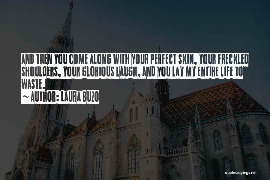 Laura Buzo Quotes: And Then You Come Along With Your Perfect Skin, Your Freckled Shoulders, Your Glorious Laugh, And You Lay My Entire