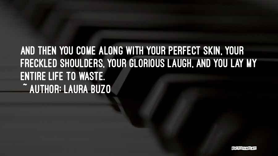 Laura Buzo Quotes: And Then You Come Along With Your Perfect Skin, Your Freckled Shoulders, Your Glorious Laugh, And You Lay My Entire