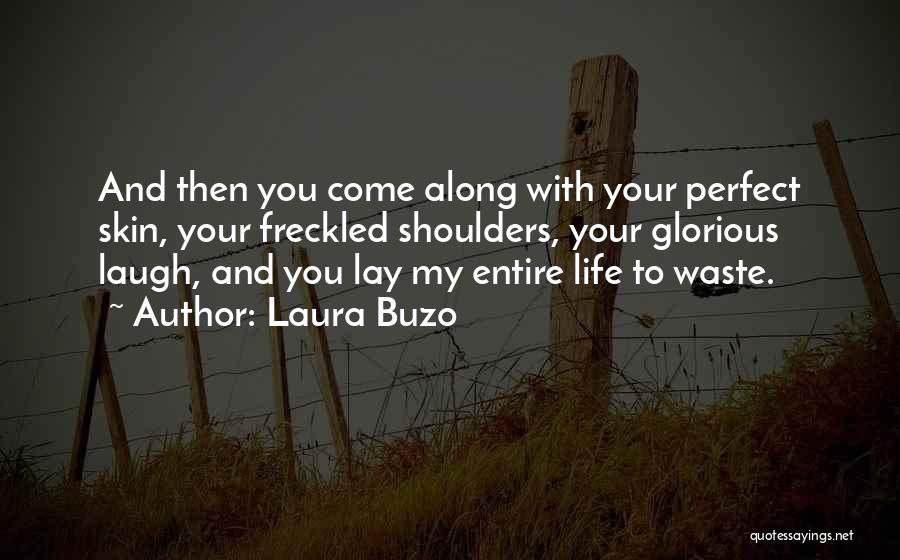 Laura Buzo Quotes: And Then You Come Along With Your Perfect Skin, Your Freckled Shoulders, Your Glorious Laugh, And You Lay My Entire