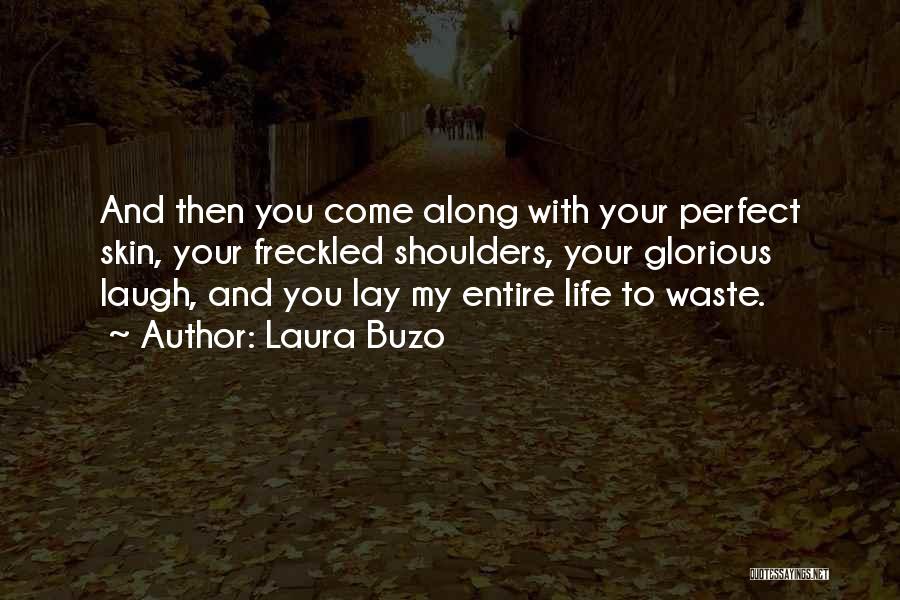 Laura Buzo Quotes: And Then You Come Along With Your Perfect Skin, Your Freckled Shoulders, Your Glorious Laugh, And You Lay My Entire