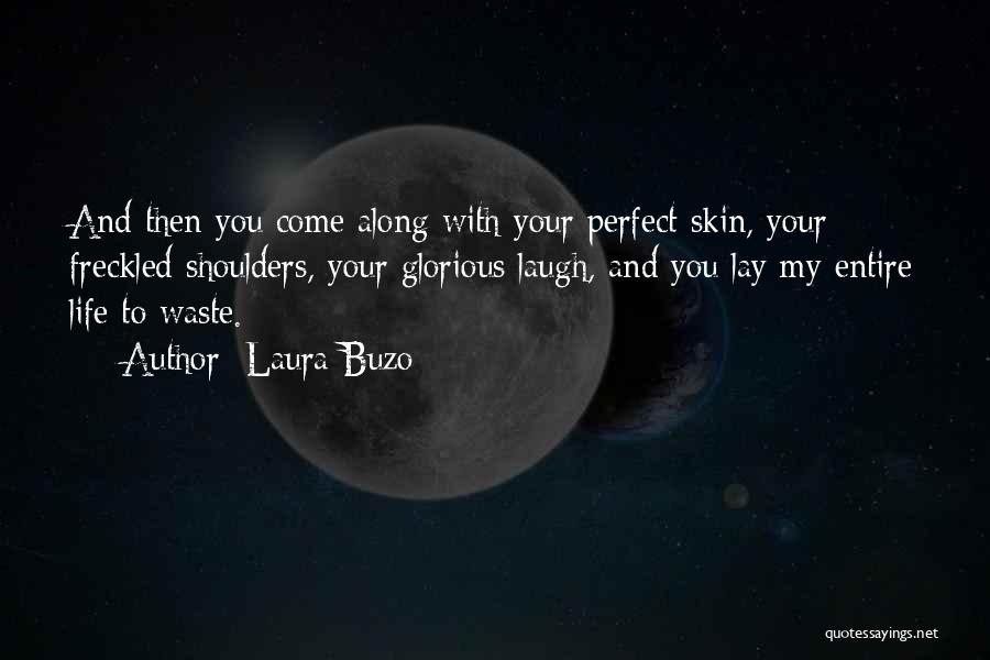 Laura Buzo Quotes: And Then You Come Along With Your Perfect Skin, Your Freckled Shoulders, Your Glorious Laugh, And You Lay My Entire