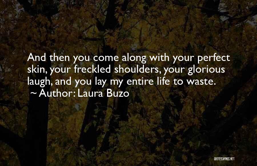 Laura Buzo Quotes: And Then You Come Along With Your Perfect Skin, Your Freckled Shoulders, Your Glorious Laugh, And You Lay My Entire