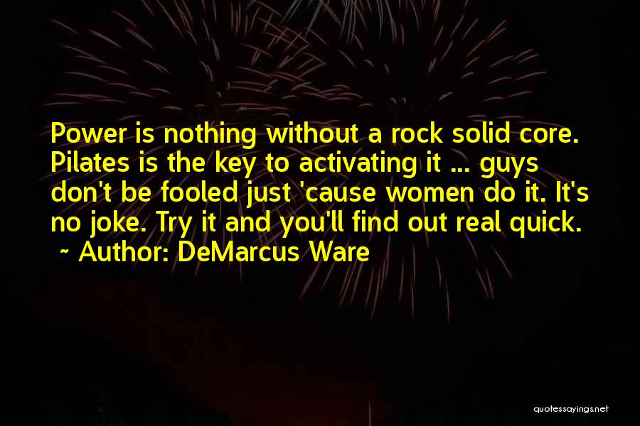 DeMarcus Ware Quotes: Power Is Nothing Without A Rock Solid Core. Pilates Is The Key To Activating It ... Guys Don't Be Fooled