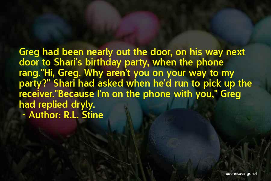 R.L. Stine Quotes: Greg Had Been Nearly Out The Door, On His Way Next Door To Shari's Birthday Party, When The Phone Rang.hi,