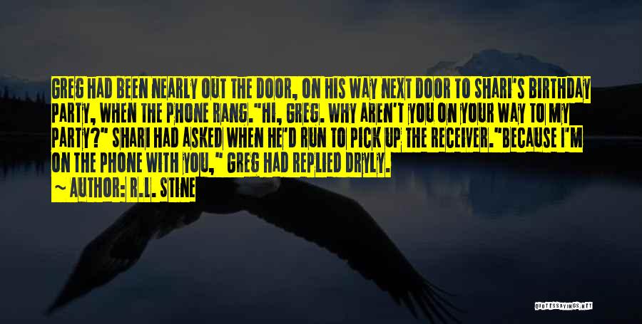 R.L. Stine Quotes: Greg Had Been Nearly Out The Door, On His Way Next Door To Shari's Birthday Party, When The Phone Rang.hi,