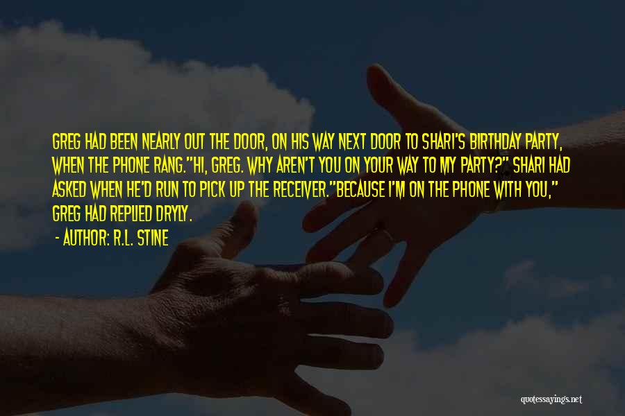 R.L. Stine Quotes: Greg Had Been Nearly Out The Door, On His Way Next Door To Shari's Birthday Party, When The Phone Rang.hi,