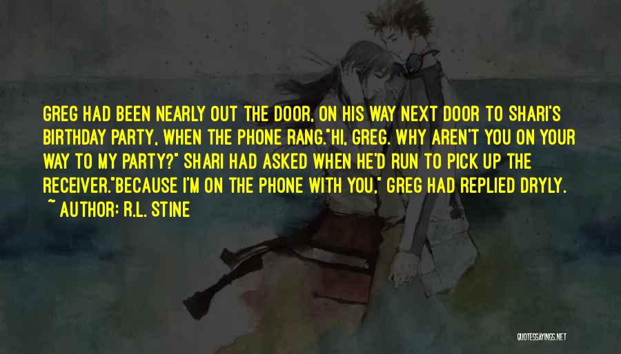 R.L. Stine Quotes: Greg Had Been Nearly Out The Door, On His Way Next Door To Shari's Birthday Party, When The Phone Rang.hi,