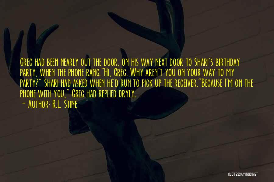 R.L. Stine Quotes: Greg Had Been Nearly Out The Door, On His Way Next Door To Shari's Birthday Party, When The Phone Rang.hi,