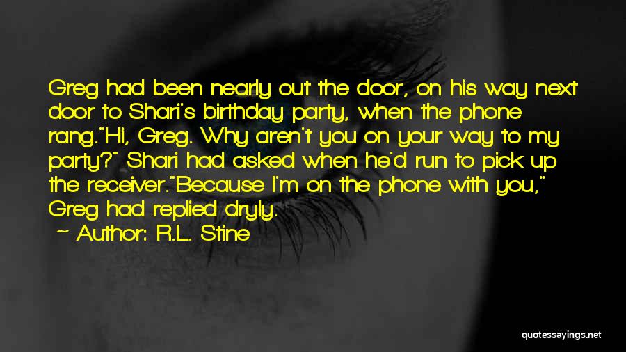 R.L. Stine Quotes: Greg Had Been Nearly Out The Door, On His Way Next Door To Shari's Birthday Party, When The Phone Rang.hi,