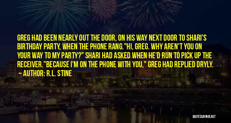 R.L. Stine Quotes: Greg Had Been Nearly Out The Door, On His Way Next Door To Shari's Birthday Party, When The Phone Rang.hi,