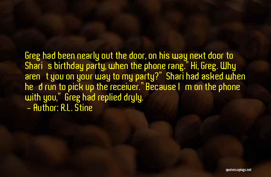 R.L. Stine Quotes: Greg Had Been Nearly Out The Door, On His Way Next Door To Shari's Birthday Party, When The Phone Rang.hi,