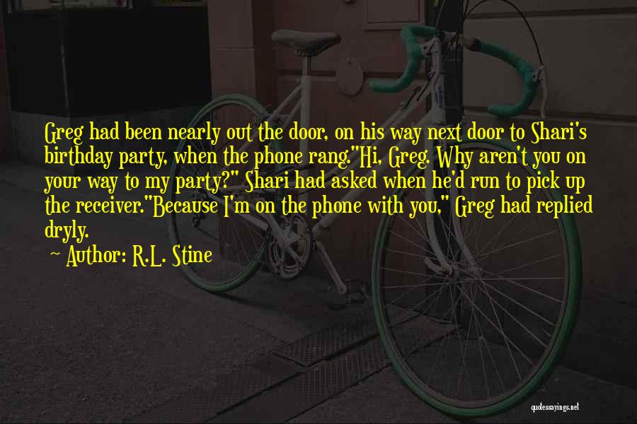 R.L. Stine Quotes: Greg Had Been Nearly Out The Door, On His Way Next Door To Shari's Birthday Party, When The Phone Rang.hi,