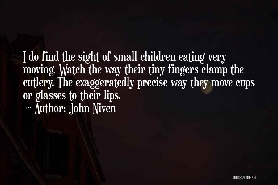 John Niven Quotes: I Do Find The Sight Of Small Children Eating Very Moving. Watch The Way Their Tiny Fingers Clamp The Cutlery.