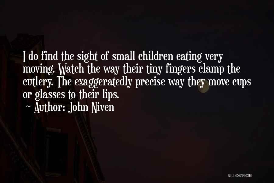 John Niven Quotes: I Do Find The Sight Of Small Children Eating Very Moving. Watch The Way Their Tiny Fingers Clamp The Cutlery.