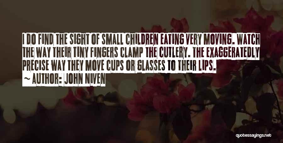 John Niven Quotes: I Do Find The Sight Of Small Children Eating Very Moving. Watch The Way Their Tiny Fingers Clamp The Cutlery.