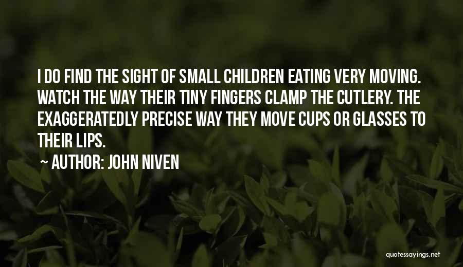 John Niven Quotes: I Do Find The Sight Of Small Children Eating Very Moving. Watch The Way Their Tiny Fingers Clamp The Cutlery.