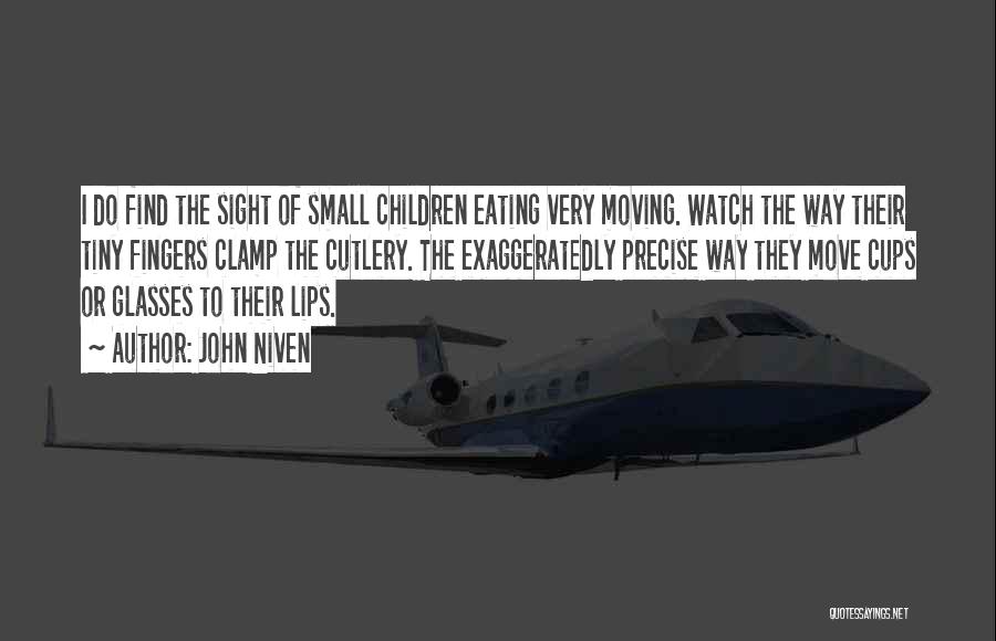 John Niven Quotes: I Do Find The Sight Of Small Children Eating Very Moving. Watch The Way Their Tiny Fingers Clamp The Cutlery.