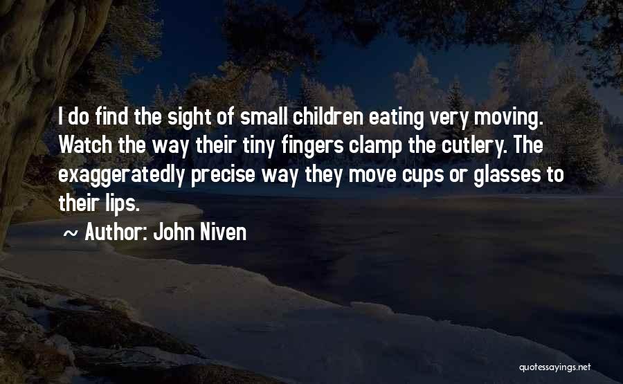 John Niven Quotes: I Do Find The Sight Of Small Children Eating Very Moving. Watch The Way Their Tiny Fingers Clamp The Cutlery.