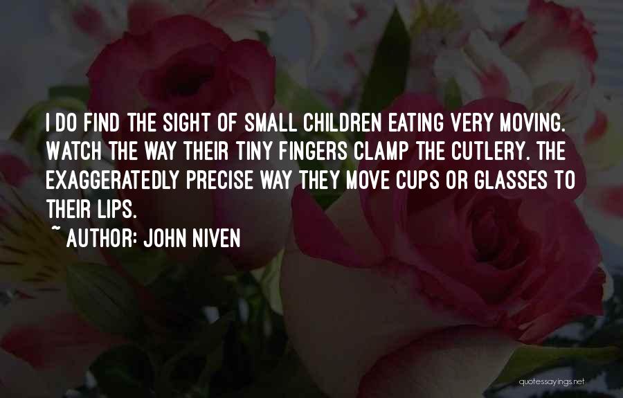 John Niven Quotes: I Do Find The Sight Of Small Children Eating Very Moving. Watch The Way Their Tiny Fingers Clamp The Cutlery.