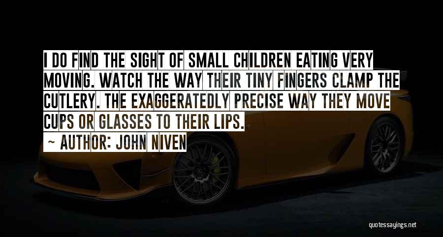 John Niven Quotes: I Do Find The Sight Of Small Children Eating Very Moving. Watch The Way Their Tiny Fingers Clamp The Cutlery.