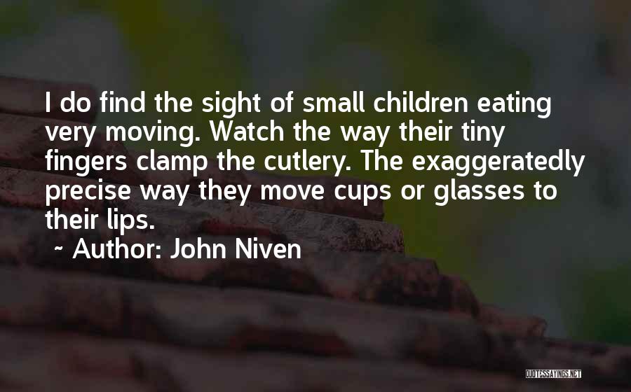 John Niven Quotes: I Do Find The Sight Of Small Children Eating Very Moving. Watch The Way Their Tiny Fingers Clamp The Cutlery.