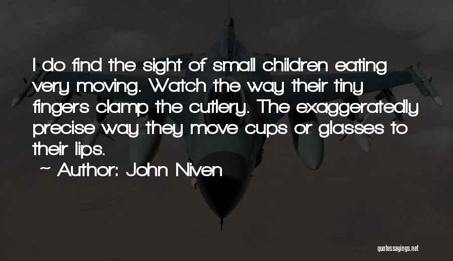 John Niven Quotes: I Do Find The Sight Of Small Children Eating Very Moving. Watch The Way Their Tiny Fingers Clamp The Cutlery.