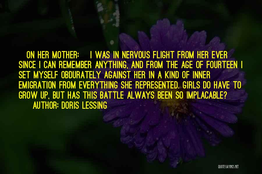 Doris Lessing Quotes: [on Her Mother:] I Was In Nervous Flight From Her Ever Since I Can Remember Anything, And From The Age