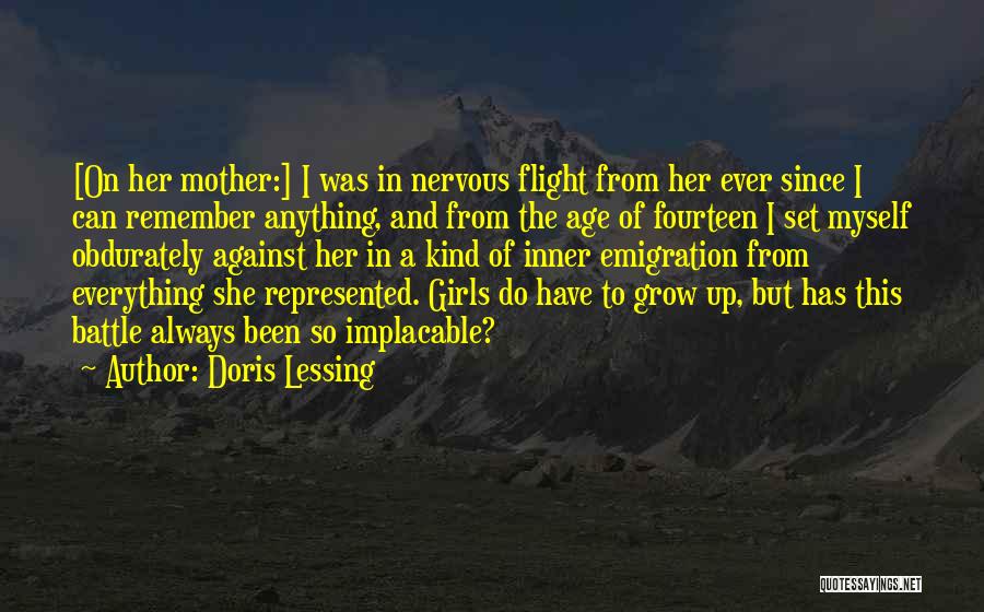 Doris Lessing Quotes: [on Her Mother:] I Was In Nervous Flight From Her Ever Since I Can Remember Anything, And From The Age