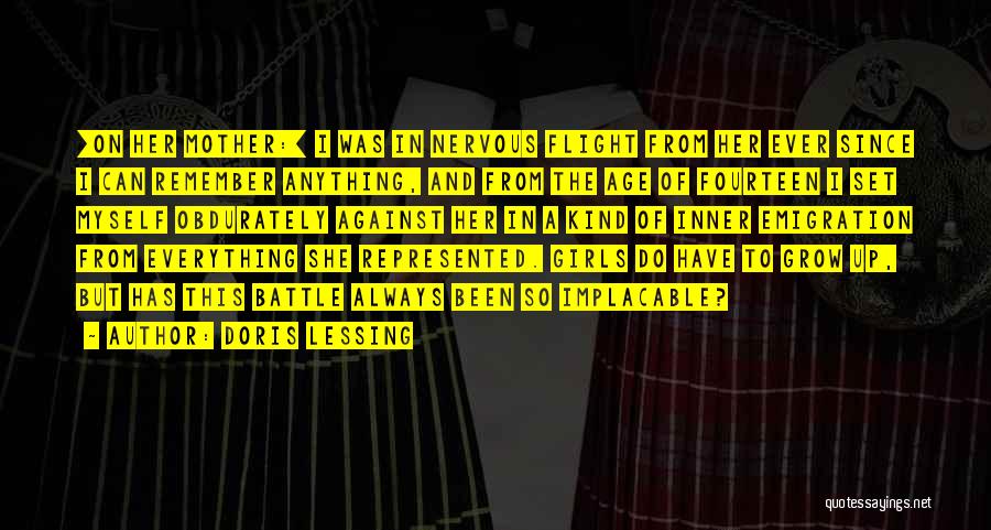 Doris Lessing Quotes: [on Her Mother:] I Was In Nervous Flight From Her Ever Since I Can Remember Anything, And From The Age