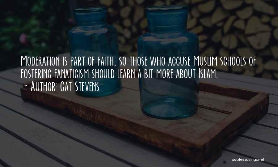 Cat Stevens Quotes: Moderation Is Part Of Faith, So Those Who Accuse Muslim Schools Of Fostering Fanaticism Should Learn A Bit More About