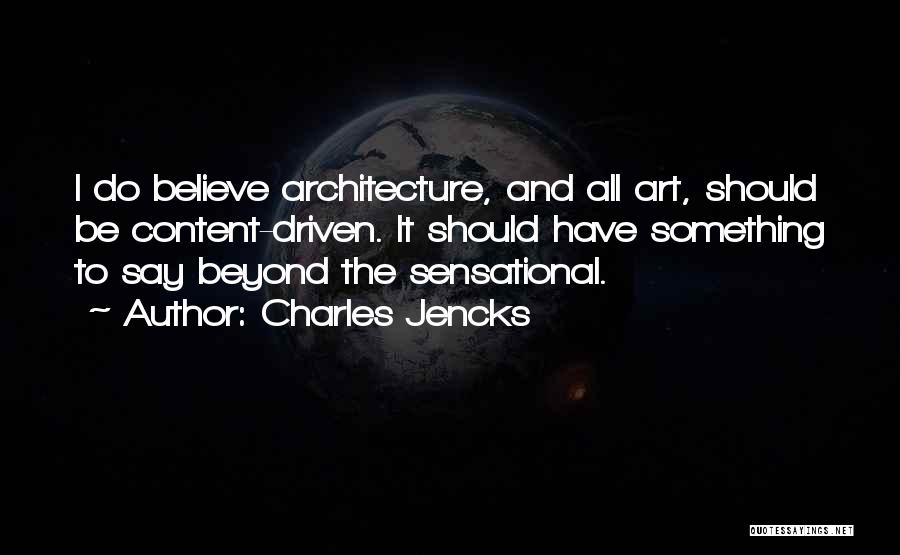 Charles Jencks Quotes: I Do Believe Architecture, And All Art, Should Be Content-driven. It Should Have Something To Say Beyond The Sensational.