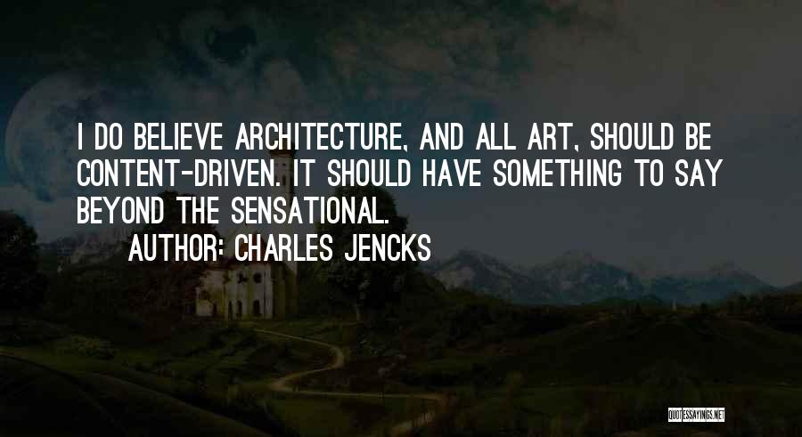 Charles Jencks Quotes: I Do Believe Architecture, And All Art, Should Be Content-driven. It Should Have Something To Say Beyond The Sensational.