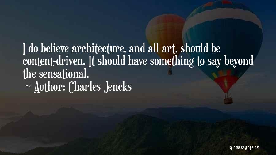 Charles Jencks Quotes: I Do Believe Architecture, And All Art, Should Be Content-driven. It Should Have Something To Say Beyond The Sensational.