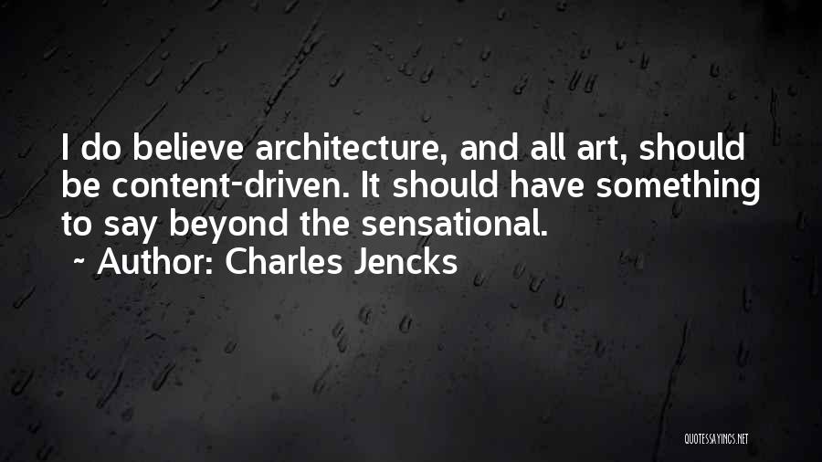 Charles Jencks Quotes: I Do Believe Architecture, And All Art, Should Be Content-driven. It Should Have Something To Say Beyond The Sensational.